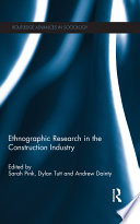 Ethnographic research in the construction industry / edited by Sarah Pink, Dylan Tutt and Andrew Dainty.