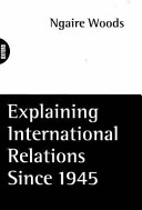 Explaining international relations since 1945 / edited by Ngaire Woods.