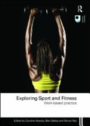 Exploring sport and fitness : work-based practice / edited by Caroline Heaney, Ben Oakley, and Simon Rea.