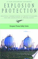 Explosion protection : practical understanding of recent standards and new legislation in process safety : proceedings of the European Process Safety Centre conference, 13 November 2002, DECHEMA, Frankfurt, Germany.