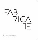 Fabricate : making digital architecture / [edited by] Ruairi Glynn and Bob Sheil ; foreword by Alan Penn and Robert Aish.