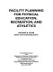 Facility planning for physical education, recreation, and athletics / Richard B. Flynn, editor and contributing author..