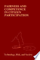 Fairness and competence in citizen participation : evaluating models for environmental discourse / edited by Ortwin Renn, Thomas Webler, and Peter Wiedemann.
