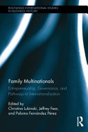 Family multinationals : entrepreneurship, governance, and pathways to internationalization / edited by Christina Lubinski, Jeffrey Fear, and Paloma Fernandez Perez.