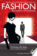 Fashion : philosophy for everyone : thinking with style / edited by Jessica Wolfendal and Jeanette Kennett ; forward by Jennifer Baumgardner.