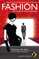 Fashion philosophy for everyone: thinking with style / edited by Jessica Wolfendale and Jeanette Kennett ; foreword by Jennifer Baumgardner.