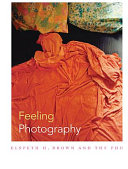 Feeling photography / Elspeth H. Brown and Thy Phu, editors.