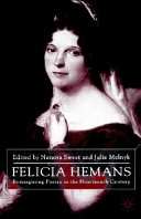 Felicia Hemans : reimagining poetry in the nineteenth century / edited by Nanora Sweet and Julie Melnyk ; foreword by Marlon B. Ross.