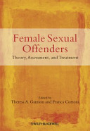 Female sexual offenders : theory, assessment and treatment / edited by Theresa A. Gannon & Franca Cortoni.