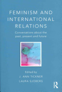 Feminism and international relations : conversations about the past, present and future / edited by J. Ann Tickner and Laura Sjoberg.