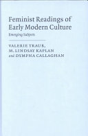 Feminist readings of early modern culture : emerging subjects / edited by Valerie Traub, M. Lindsay Kaplan, Dympna Callaghan.