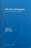 Fifty key sociologists : the contemporary theorists / edited by John Scott.