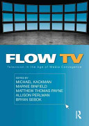 Flow TV : television in the age of media convergence / edited by Michael Kackman ... [et al.].