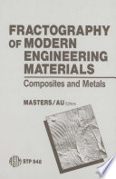 Fractography of modern engineering materials composites and metals / a symposium sponsored by ASTM Committees E-24 on Fracture Testing and D-30 on High Modulus Fibers and Their Composites, Nashville, Tenn., 18-19 No