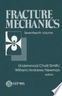 Fracture mechanics. seventeenth national symposium on fracture mechanics / sponsored by ASTM Committee E-24 on Fracture Testing, Albany, New York, 7-9 August 1984 ; J. H. Underwood, U.S. Army Ar