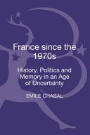 France since the 1970s history, politics and memory in an age of uncertainty / edited by Emile Chabal.