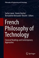 French philosophy of technology : classical readings and contemporary approaches / Sacha Loeve, Xavier Guchet, Bernadette Bensaude Vincent, editors.