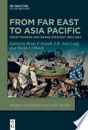 From far East to Asia Pacific great powers and grand strategy 1900-1954 / Brian P. Farrell, S.R. Joey Long, David J. Ulbrich.