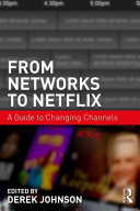 From networks to Netflix : a guide to changing channels / edited by Derek Johnson.