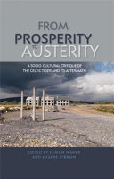From prosperity to austerity : a socio-cultural critique of the Celtic Tiger and its aftermath / edited by Eamon Maher and Eugene O'Brien.
