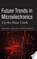 Future trends in microelectronics : up the Nano creek / edited by Serge Luryi, Jimmy Xu, Alex Zaslavsky.