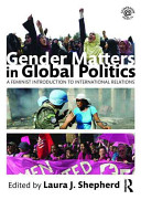 Gender matters in global politics : a feminist introduction to international relations / edited by Laura J. Shepherd.