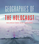 Geographies of the Holocaust / edited by Anne Kelly Knowles, Tim Cole, and Alberto Giordano.