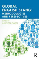 Global English slang : methodologies and perspectives / edited by Julie Coleman.