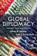 Global diplomacy : theories, types, and models / Alison R. Holmes with J. Simon Rofe, [editors].