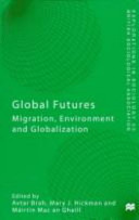 Global futures : migration, environment and globalization / edited by Avtar Brah, Mary J. Hickman and Máirtín Mac an Ghail.