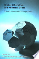 Global liberalism and political order : toward a new grand compromise? / edited by Steven Bernstein, Louis W. Pauly.