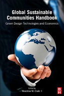 Global sustainable communities handbook : green design technologies and economics / edited by Woodrow W. Clark II.