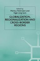 Globalization, regionalization and cross-border regions / edited by Markus Perkmann and Ngai-Ling Sum.