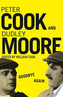 Goodbye again : the definitive Peter Cook and Dudley Moore / edited by William Cook.
