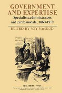 Government and expertise : specialists, administrators and professionals, 1860-1919 / edited by Roy MacLeod.