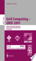Grid computing - GRID 2001 : Second International Workshop, Denver, CO, USA, November 12, 2001 : proceedings / Craig A. Lee (ed.).