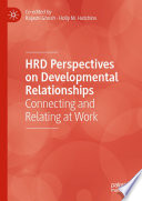 HRD Perspectives on Developmental Relationships Connecting and Relating at Work / edited by Rajashi Ghosh, Holly M. Hutchins.
