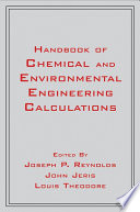 Handbook of chemical and environmental engineering calculations / [edited by] Joseph P. Reynolds, John S. Jeris, Louis Theodore.