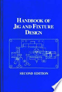 Handbook of jig and fixture design / William E. Boyes, editor ; Ramon Bakerjian, staff editor..