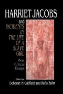 Harriet Jacobs and Incidents in the life of a slave girl : new critical essays / edited by Deborah M. Garfield, Rafia Zafar.