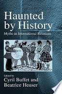 Haunted by history : myths in international relations / edited by Cyril Buffet and Beatrice Heuser.