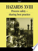 Hazards XVIII : process safety ; sharing best practice a three -day symposium held at UMIST, Manchester, UK, 23-25 November 2004 / organized by the Institution of Chemical Engineers (North West Branch).