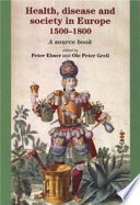 Health, disease, and society in Europe, 1500-1800 : a source book / edited by Peter Elmer and Ole Peter Grell.