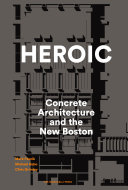 Heroic : concrete architecture and the new Boston / Mark Pasnik, Michael Kubo, Chris Grimley.