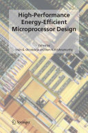High performance energy efficient microprocessor design / edited by Vojin G. Oklobdzija and Ram K. Krishnamurthy.