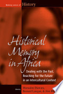 Historical memory in Africa : dealing with the past, reaching for the future in an intercultural context / edited by Mamadou Diawara, Bernard Lategan, and Jorn Rusen.