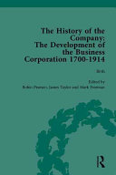 History of the company : development of the business corporation, 1700-1914. general editor, Robin Pearson ; contributing editors, James Taylor and Mark Freeman.