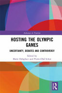 Hosting the Olympic Games uncertainty, debates, and controversy / edited by Marie Delaplace, Pierre-Olaf Schut.