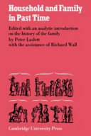 Household and family in past time : comparative studies in the size and structure of the domestic group over the last three centuries in England, France, Serbia, Japan and colonial North America, with further materials from Western Europe / edited, with an analytic introduction on the history of the family, by Peter Laslett with the assistance of Richard Wall.