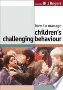 How to manage children's challenging behaviour / edited by Bill Rogers.